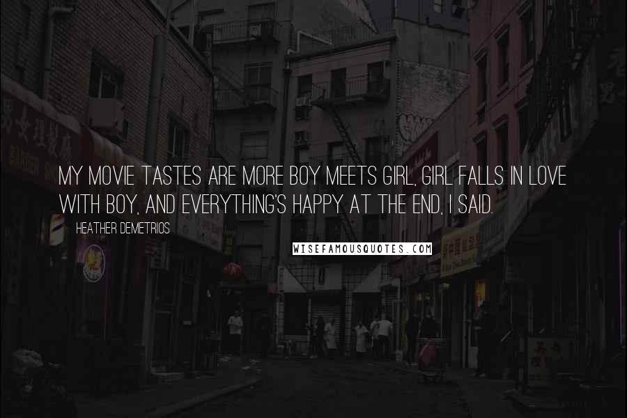 Heather Demetrios Quotes: My movie tastes are more boy meets girl, girl falls in love with boy, and everything's happy at the end, I said.