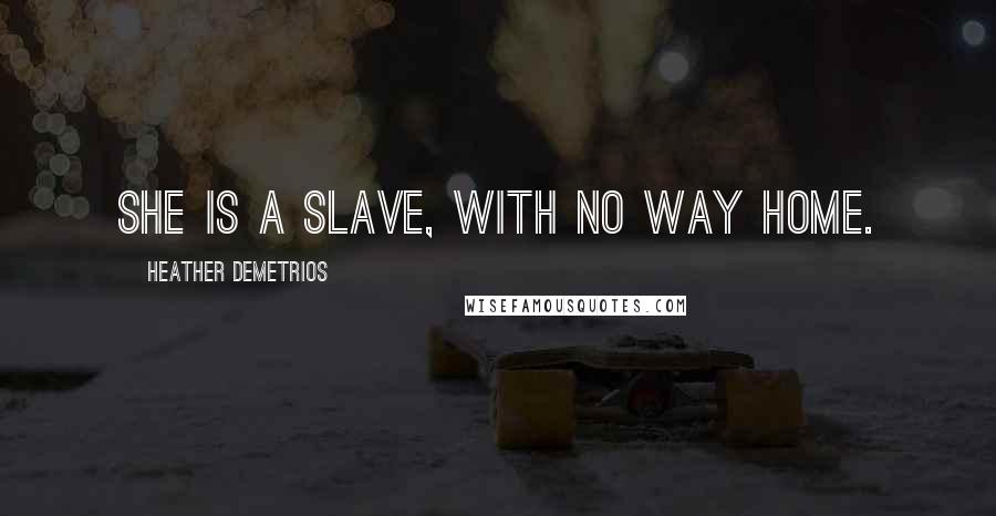 Heather Demetrios Quotes: She is a slave, with no way home.