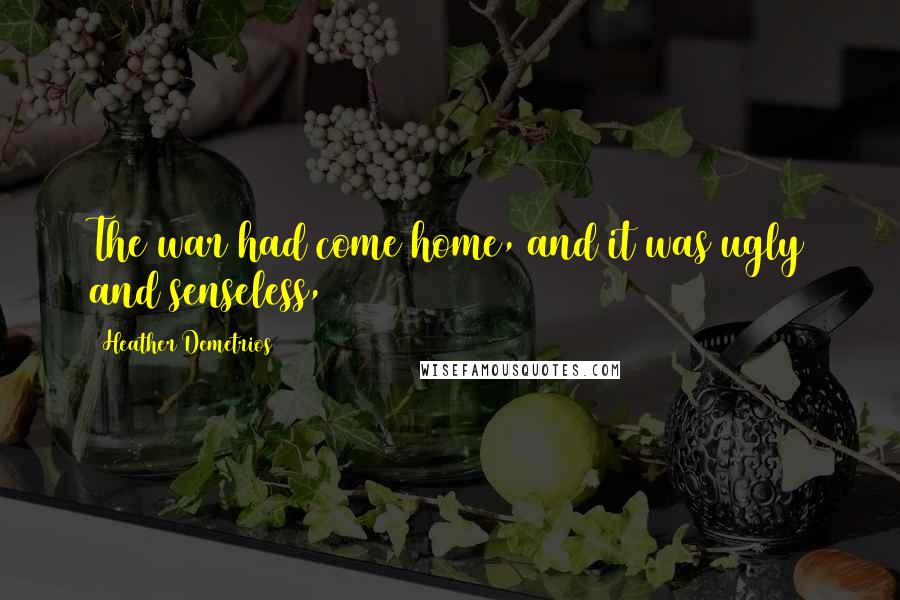 Heather Demetrios Quotes: The war had come home, and it was ugly and senseless,