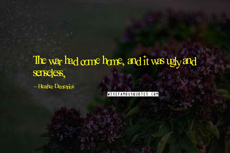 Heather Demetrios Quotes: The war had come home, and it was ugly and senseless,