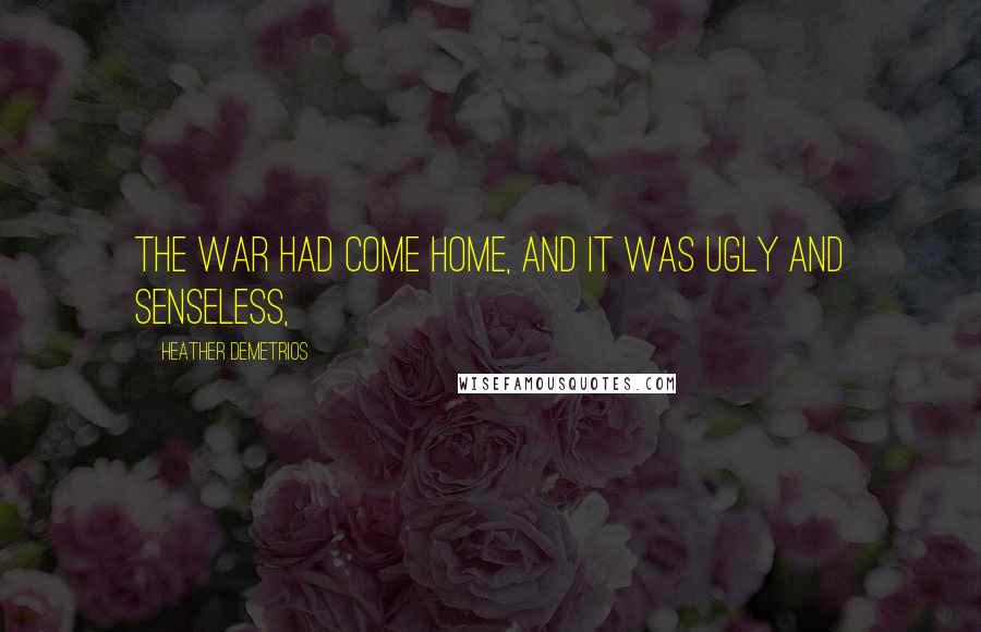 Heather Demetrios Quotes: The war had come home, and it was ugly and senseless,