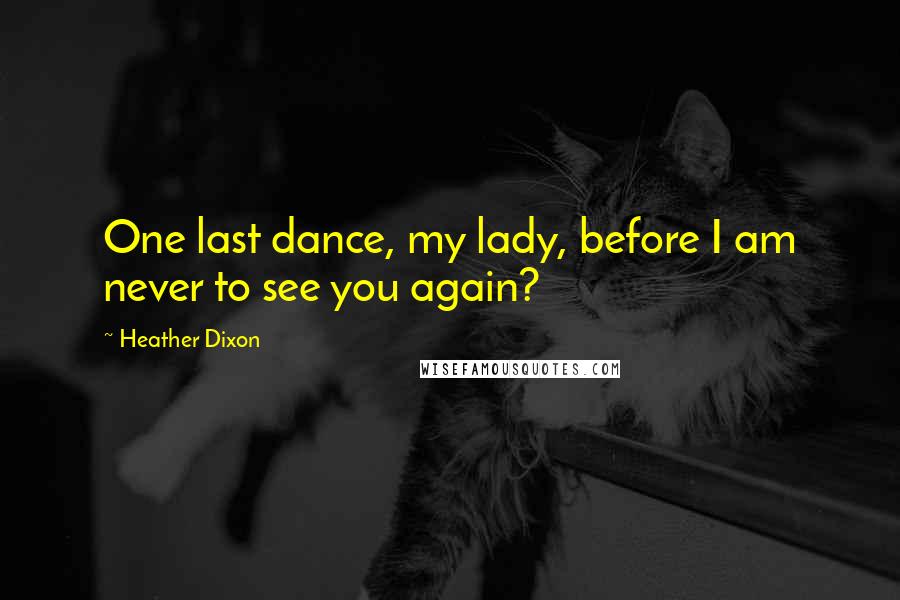 Heather Dixon Quotes: One last dance, my lady, before I am never to see you again?