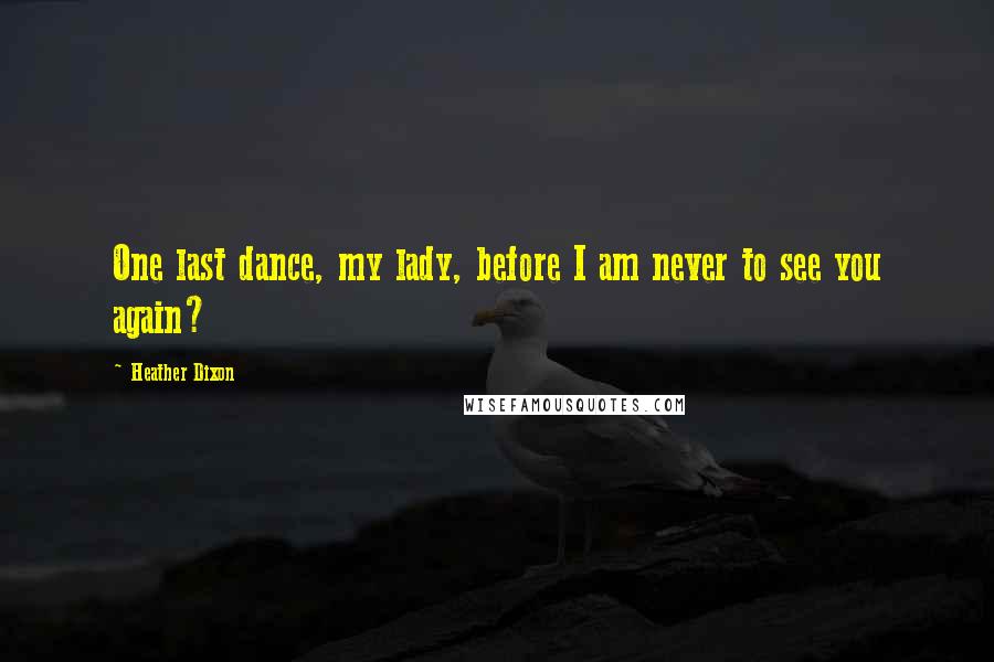 Heather Dixon Quotes: One last dance, my lady, before I am never to see you again?