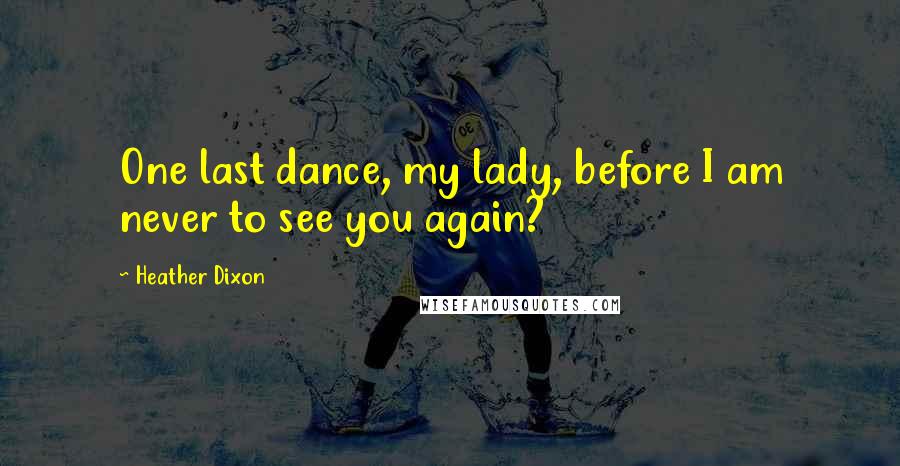 Heather Dixon Quotes: One last dance, my lady, before I am never to see you again?