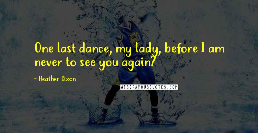 Heather Dixon Quotes: One last dance, my lady, before I am never to see you again?