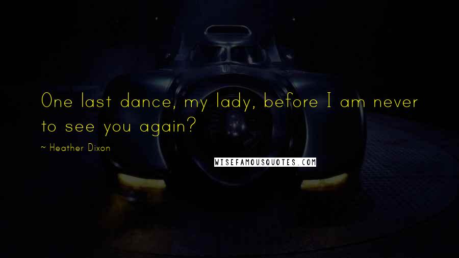 Heather Dixon Quotes: One last dance, my lady, before I am never to see you again?