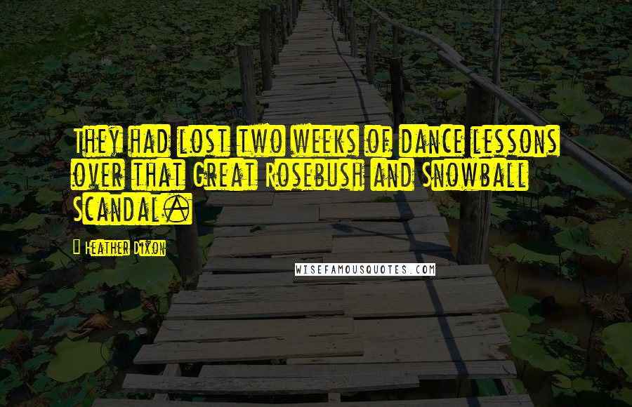 Heather Dixon Quotes: They had lost two weeks of dance lessons over that Great Rosebush and Snowball Scandal.