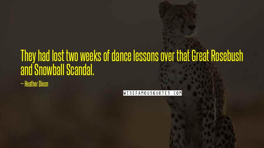 Heather Dixon Quotes: They had lost two weeks of dance lessons over that Great Rosebush and Snowball Scandal.