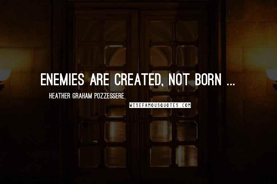 Heather Graham Pozzessere Quotes: Enemies are created, not born ...
