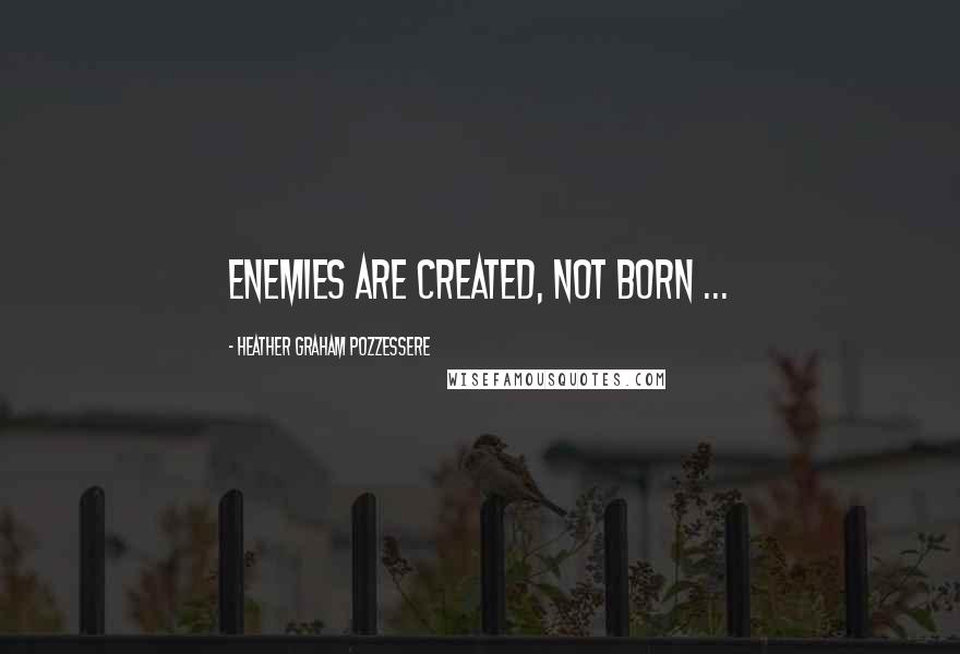 Heather Graham Pozzessere Quotes: Enemies are created, not born ...