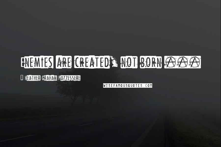 Heather Graham Pozzessere Quotes: Enemies are created, not born ...