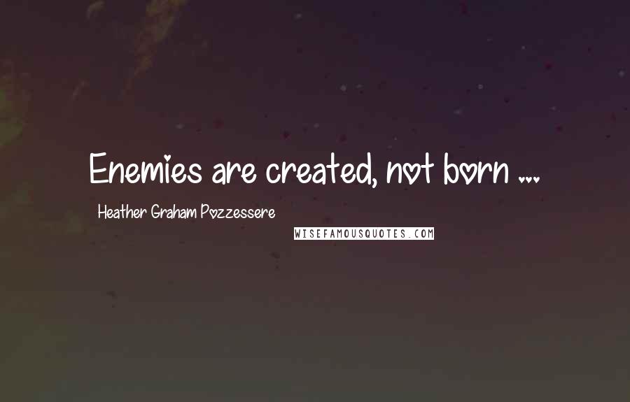 Heather Graham Pozzessere Quotes: Enemies are created, not born ...