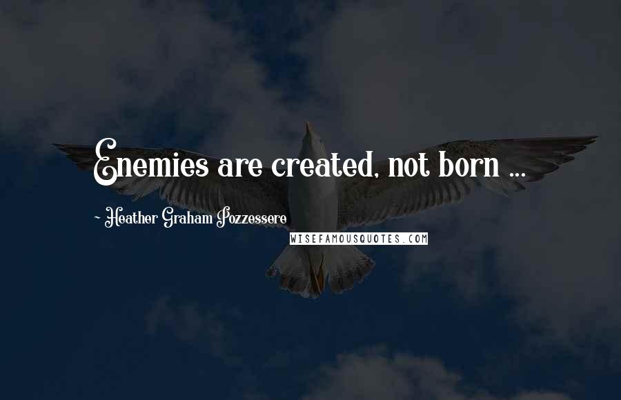 Heather Graham Pozzessere Quotes: Enemies are created, not born ...