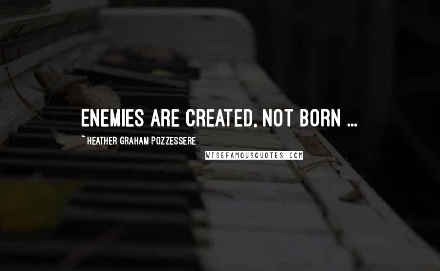 Heather Graham Pozzessere Quotes: Enemies are created, not born ...