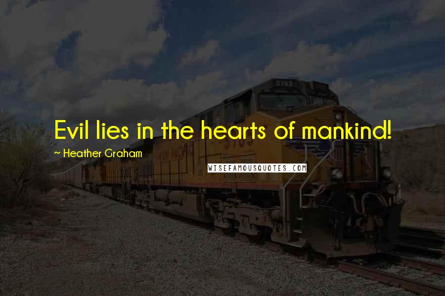 Heather Graham Quotes: Evil lies in the hearts of mankind!