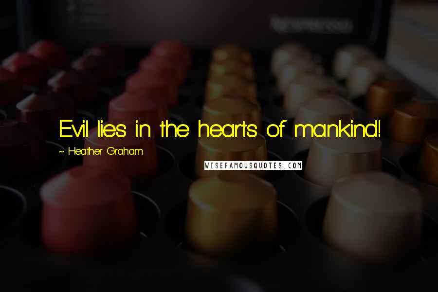 Heather Graham Quotes: Evil lies in the hearts of mankind!