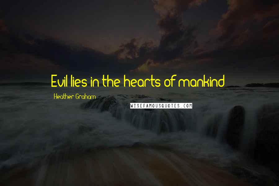 Heather Graham Quotes: Evil lies in the hearts of mankind!