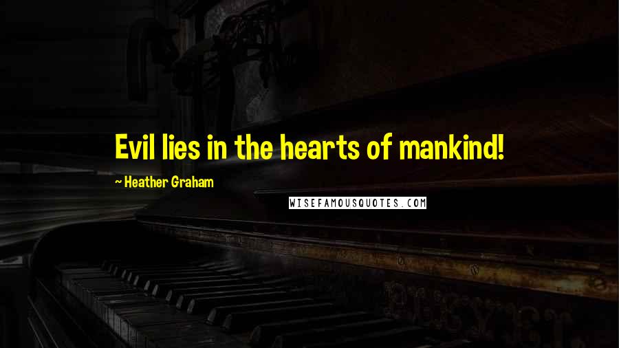 Heather Graham Quotes: Evil lies in the hearts of mankind!
