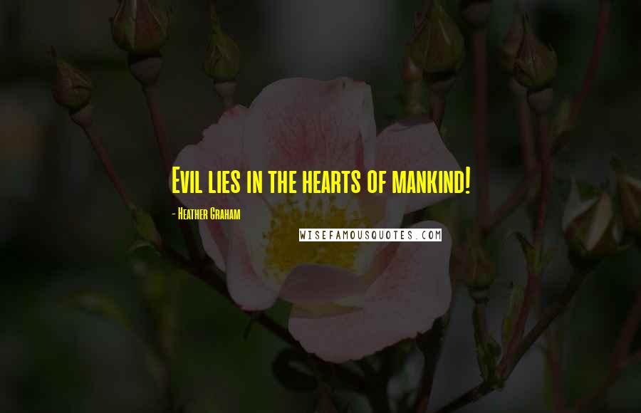 Heather Graham Quotes: Evil lies in the hearts of mankind!