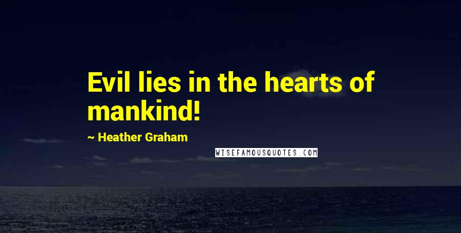 Heather Graham Quotes: Evil lies in the hearts of mankind!