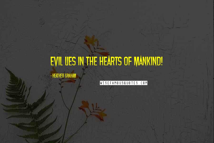 Heather Graham Quotes: Evil lies in the hearts of mankind!