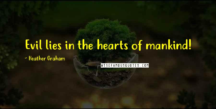 Heather Graham Quotes: Evil lies in the hearts of mankind!