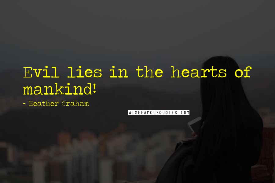 Heather Graham Quotes: Evil lies in the hearts of mankind!