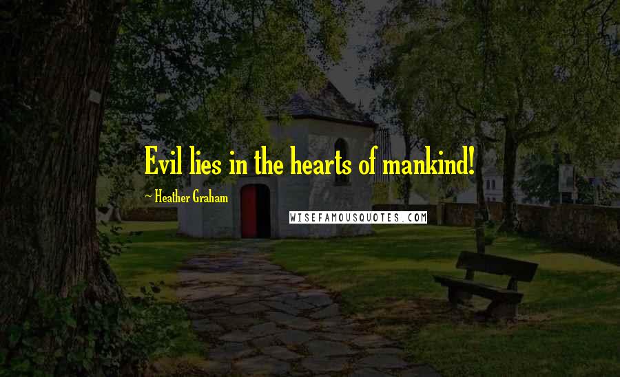 Heather Graham Quotes: Evil lies in the hearts of mankind!