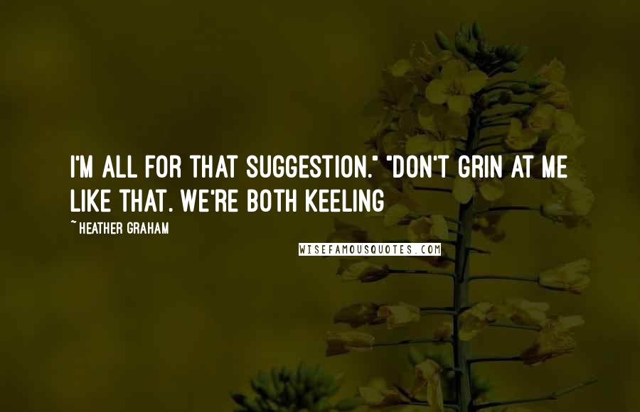 Heather Graham Quotes: I'm all for that suggestion." "Don't grin at me like that. We're both keeling