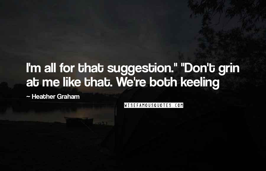 Heather Graham Quotes: I'm all for that suggestion." "Don't grin at me like that. We're both keeling