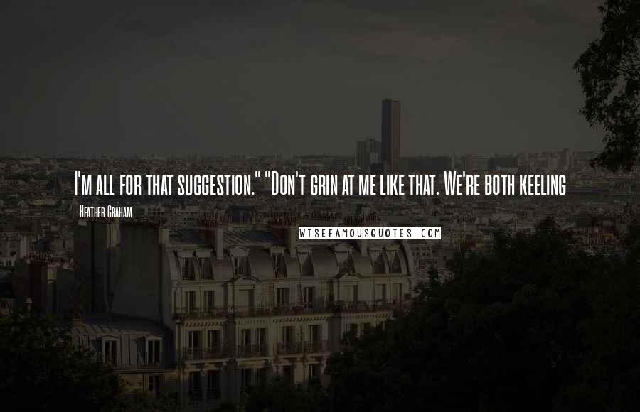 Heather Graham Quotes: I'm all for that suggestion." "Don't grin at me like that. We're both keeling
