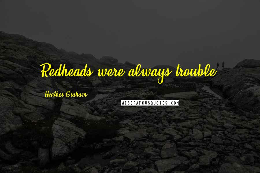 Heather Graham Quotes: Redheads were always trouble.