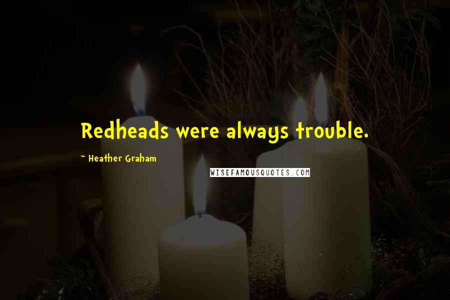 Heather Graham Quotes: Redheads were always trouble.