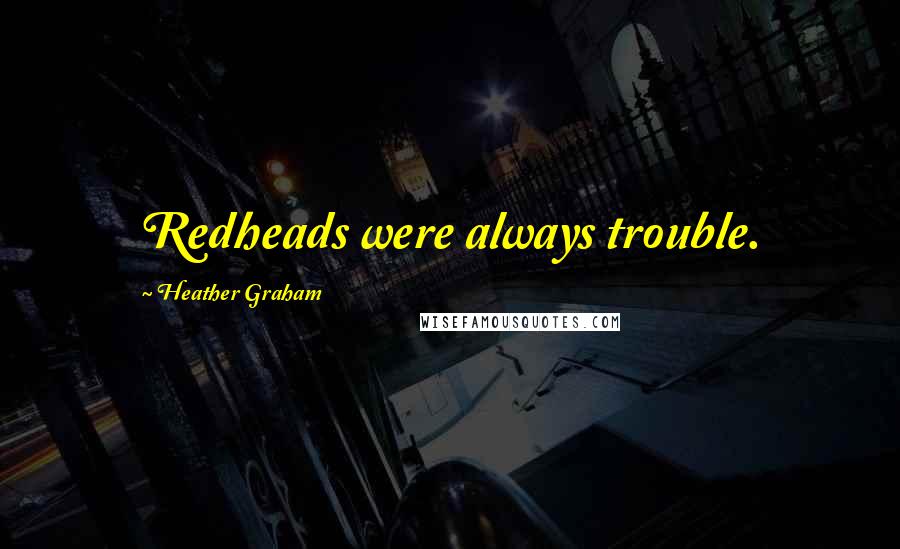 Heather Graham Quotes: Redheads were always trouble.