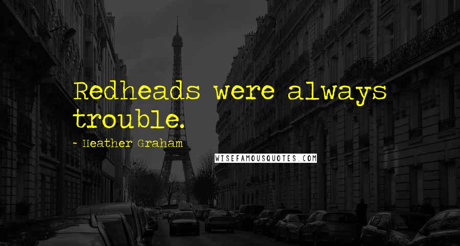 Heather Graham Quotes: Redheads were always trouble.