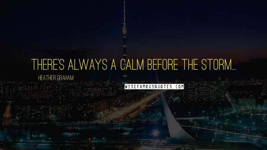 Heather Graham Quotes: There's always a calm before the storm...