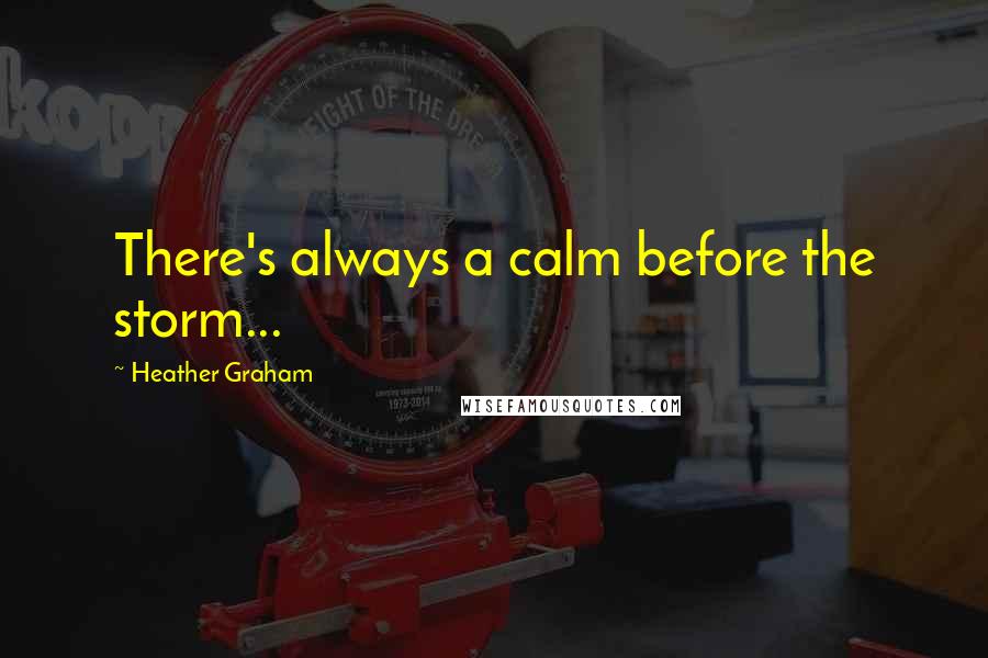 Heather Graham Quotes: There's always a calm before the storm...
