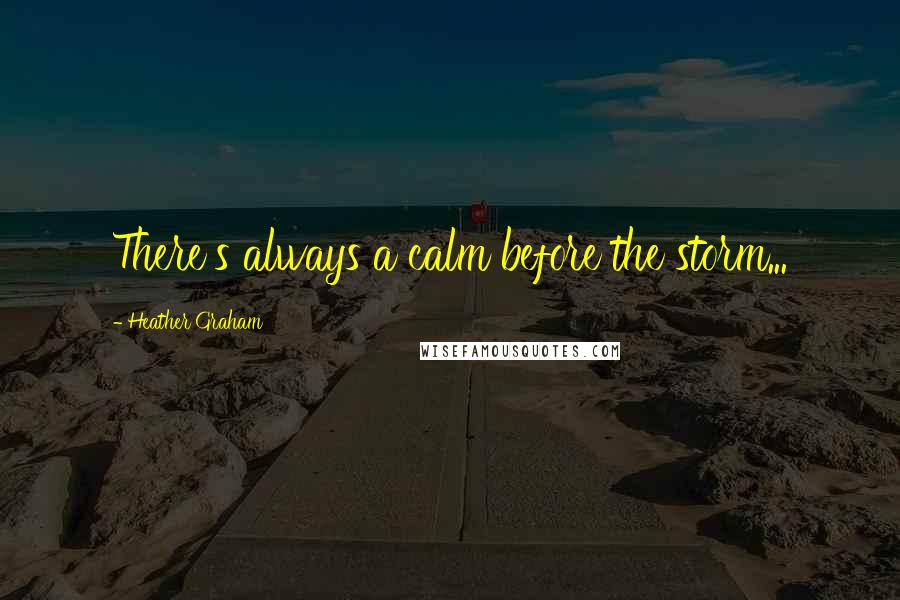 Heather Graham Quotes: There's always a calm before the storm...