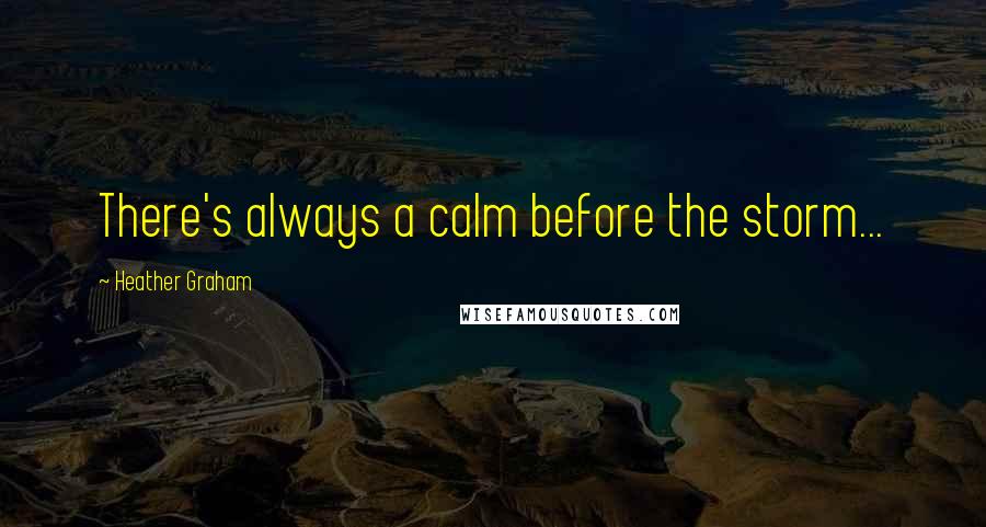 Heather Graham Quotes: There's always a calm before the storm...