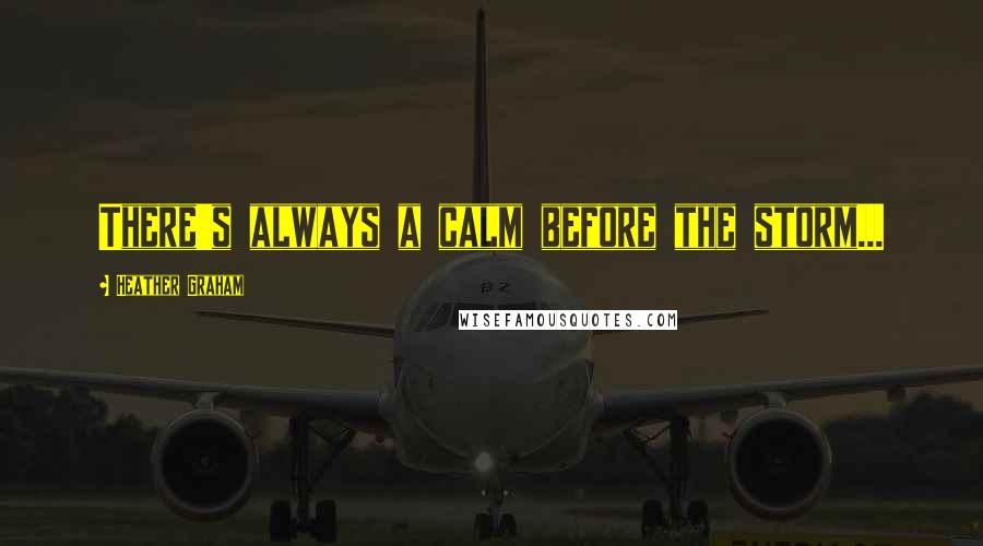 Heather Graham Quotes: There's always a calm before the storm...