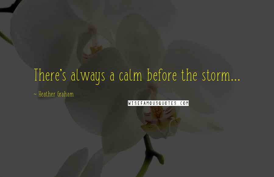 Heather Graham Quotes: There's always a calm before the storm...