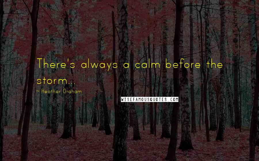 Heather Graham Quotes: There's always a calm before the storm...