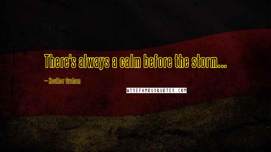 Heather Graham Quotes: There's always a calm before the storm...
