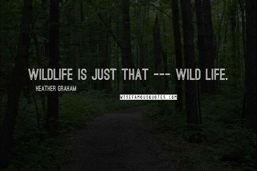 Heather Graham Quotes: Wildlife is just that --- wild life.