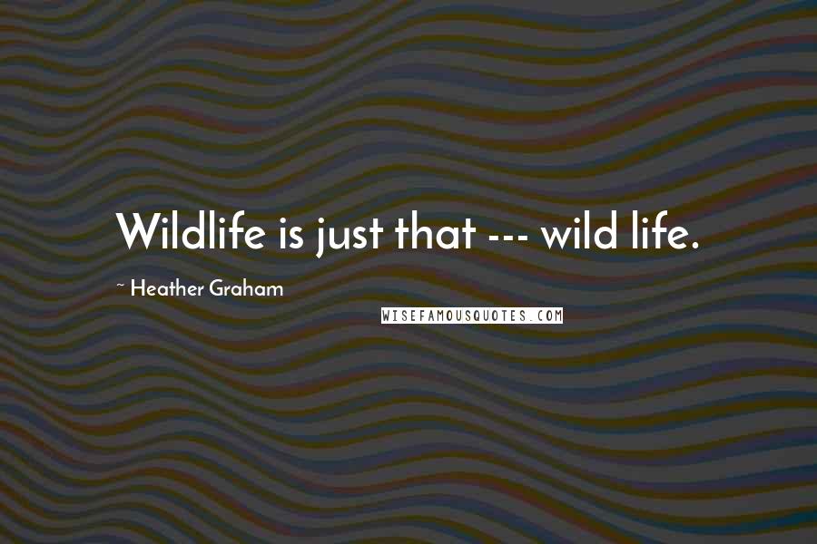 Heather Graham Quotes: Wildlife is just that --- wild life.