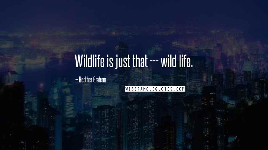 Heather Graham Quotes: Wildlife is just that --- wild life.