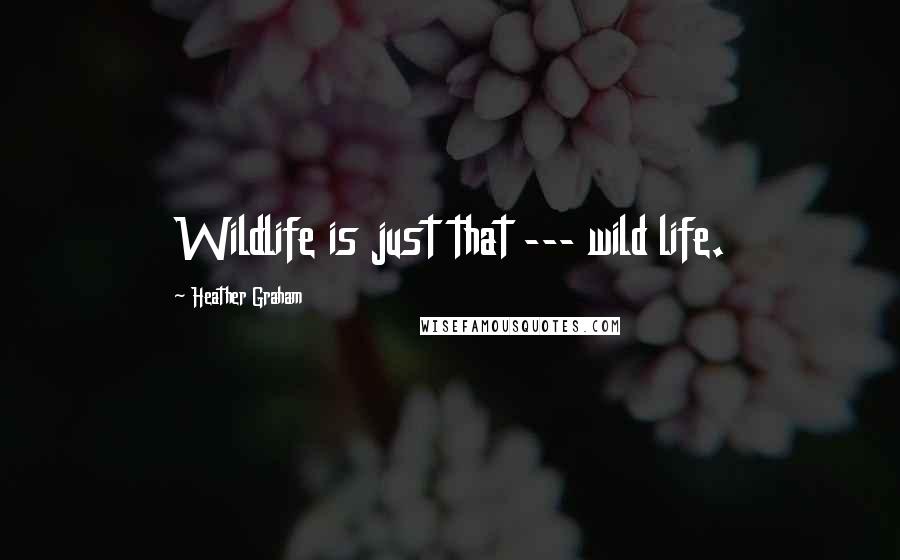 Heather Graham Quotes: Wildlife is just that --- wild life.