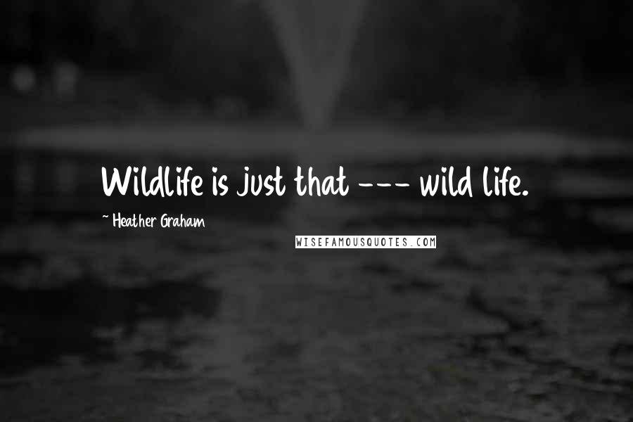 Heather Graham Quotes: Wildlife is just that --- wild life.