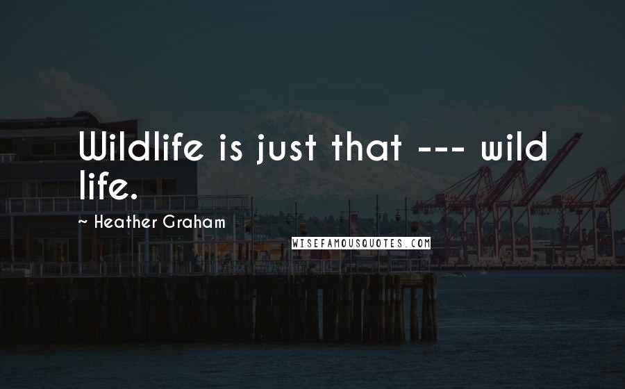 Heather Graham Quotes: Wildlife is just that --- wild life.