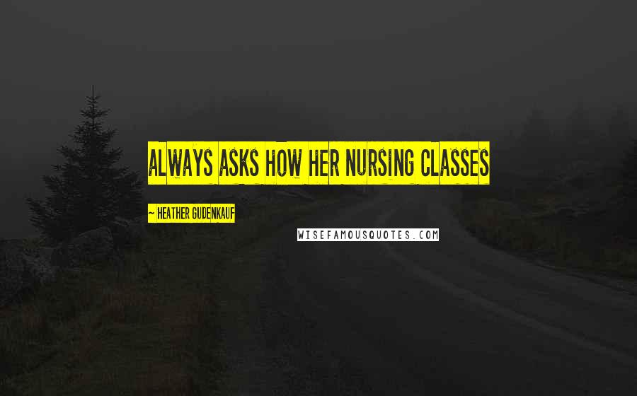 Heather Gudenkauf Quotes: always asks how her nursing classes